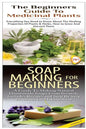 The Beginners Guide to Medicinal Plants & Soap Making for Beginners - Paperback