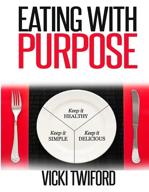 Eating with Purpose: How I was Cured by Changing my Eating Habits - Paperback
