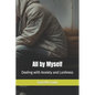 All by Myself: Dealing with Anxiety and Lonliness - Paperback