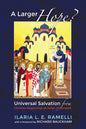 A Larger Hope?, Volume 1: Universal Salvation from Christian Beginnings to Julian of Norwich - Paperback
