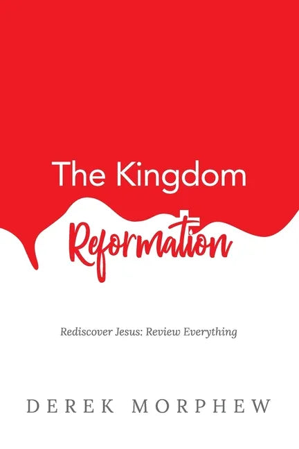 The Kingdom Reformation: Rediscover Jesus: Review Everything! - Paperback