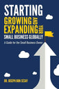 Starting, Growing, and Expanding Your Small Business Globally: A Guide for the Small Business Owner - Paperback