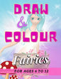 Draw & Colour Fairies: 100 Pages of educational fairy fun for children ages 6 to 12 - Paperback
