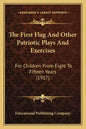 The First Flag And Other Patriotic Plays And Exercises: For Children From Eight To Fifteen Years (1917) - Paperback