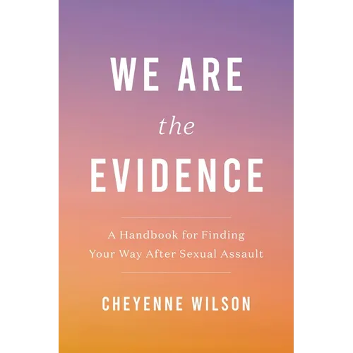 We Are the Evidence: A Handbook for Finding Your Way After Sexual Assault - Paperback