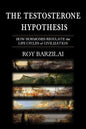 The Testosterone Hypothesis: How Hormones Regulate the Life Cycles of Civilization - Paperback