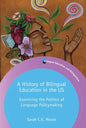 A History of Bilingual Education in the Us: Examining the Politics of Language Policymaking - Paperback