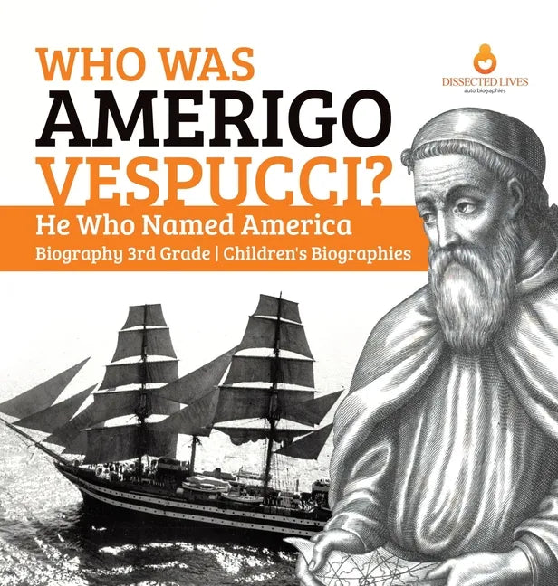 Who Was Amerigo Vespucci? He Who Named America Biography 3rd Grade Children's Biographies - Hardcover