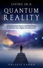 Living in a Quantum Reality: Using Quantum Physics and Psychology to Embrace Your Higher Consciousness - Paperback