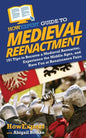 HowExpert Guide to Medieval Reenactment: 101 Tips to Become a Medieval Reenactor, Experience the Middle Ages, and Have Fun at Renaissance Fairs - Paperback