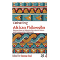 Debating African Philosophy: Perspectives on Identity, Decolonial Ethics and Comparative Philosophy - Paperback