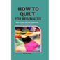 How to Quilt for Beginners: How to Start Quilting for Novices with Tips and Tricks - Paperback