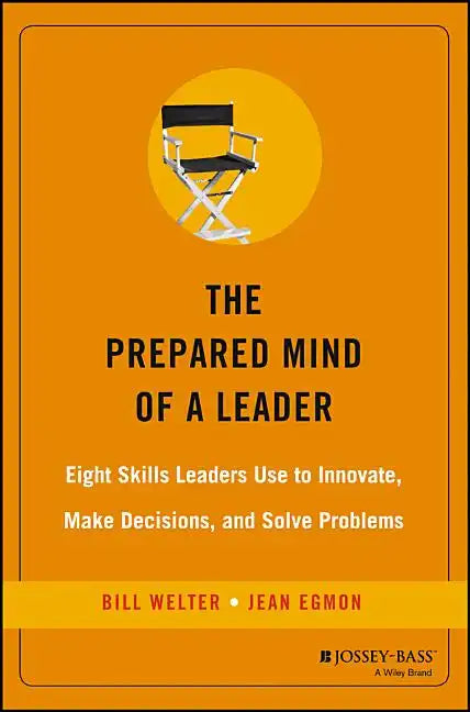 The Prepared Mind of a Leader: Eight Skills Leaders Use to Innovate, Make Decisions, and Solve Problems - Hardcover