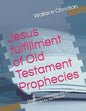 Jesus fulfillment of Old Testament Prophecies: How Jesus Fulfilled the Old testment Prophecies for the Messiah - Paperback