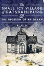 The Small Icy Village of Gatsbahlburg, and the Blossom of an Ocean - Paperback