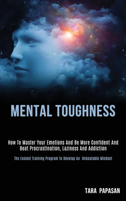 Mental Toughness: How to Master Your Emotions and Be More Confident and Beat Procrastination, Laziness and Addiction (The Easiest Traini - Paperback
