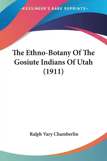 The Ethno-Botany of the Gosiute Indians of Utah (1911) - Paperback
