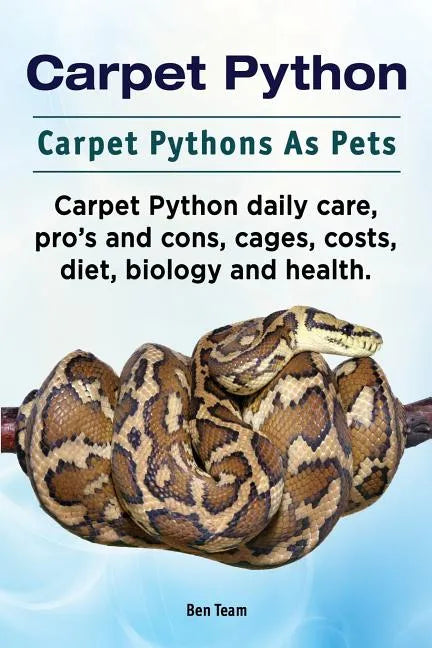 Carpet Python. Carpet Pythons As Pets. Carpet Python daily care, pro's and cons, cages, costs, diet, biology and health. - Paperback