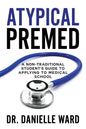 Atypical Premed: A Non-Traditional Student's Guide to Applying to Medical School - Paperback