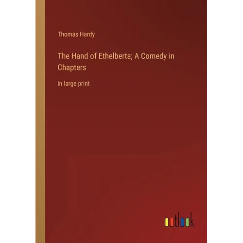 The Hand of Ethelberta; A Comedy in Chapters: in large print - Paperback