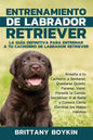 Entrenamiento de Labrador Retriever: La Guía Definitiva para Entrenar a tu Cachorro de Labrador Retriever: Enseña a tu Cachorro a Sentarse, Quedarse Q - Paperback