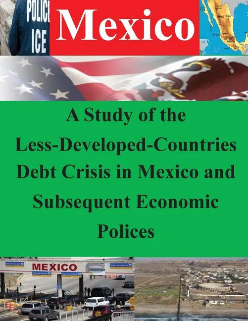 A Study of the Less-Developed-Countries Debt Crisis in Mexico and Subsequent Eco - Paperback