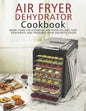 Air Fryer Dehydrator Cookbook: More than 150 Essential Air Fryer Recipes that Dehydrate and Preserve Your Favorite Foods - Paperback