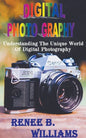 Digital Photography: Understanding The Unique World Of Digital Photography - Paperback