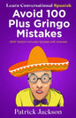 Avoid 100 Plus Gringo Mistakes - Learn Conversational Spanish: NEW & Improved Edition Includes Exercises with Questions & Answers - Paperback