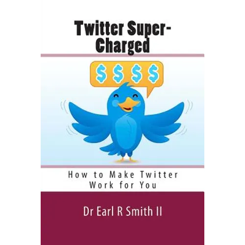 Twitter Super-Charged: How to Make Twitter Work for You - Paperback
