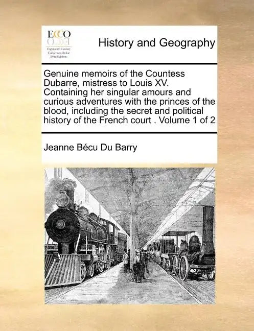 Genuine Memoirs of the Countess Dubarre, Mistress to Louis XV. Containing Her Singular Amours and Curious Adventures with the Princes of the Blood, In - Paperback