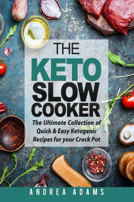 The Keto Slow Cooker: The Ultimate Collection of Quick and Easy Low Carb Ketogenic Diet Recipes for Your Crock Pot with a Helpful Guide to t - Paperback