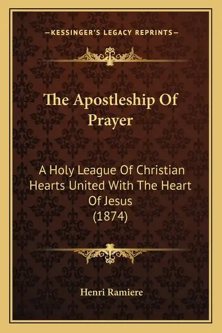 The Apostleship of Prayer: A Holy League of Christian Hearts United with the Heart of Jesus (1874) - Paperback