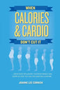 When Calories & Cardio Don't Cut It: Know what influences your body weight and shape so that you can live lean for a lifetime - Paperback