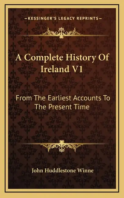 A Complete History Of Ireland V1: From The Earliest Accounts To The Present Time - Hardcover