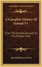 A Complete History Of Ireland V1: From The Earliest Accounts To The Present Time - Hardcover
