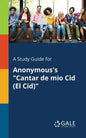 A Study Guide for Anonymous's "Cantar De Mio Cid (El Cid)" - Paperback