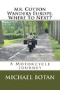 Mr. Cotton Wanders Europe. Where To Next?: A Couple's Wandering Motorcycle Journey Through Europe - Paperback