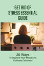 Get Rid Of Stress Essential Guide: 20 Ways To Improve Your Mood And Cultivate Calmness: How To Tame Stress - Paperback
