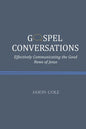 Gospel Conversations: Effectively Communicating the Good News of Jesus - Paperback