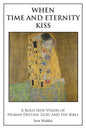 When Time and Eternity Kiss: A Bold New vision of Human Destiny, God, and the Bible - Paperback