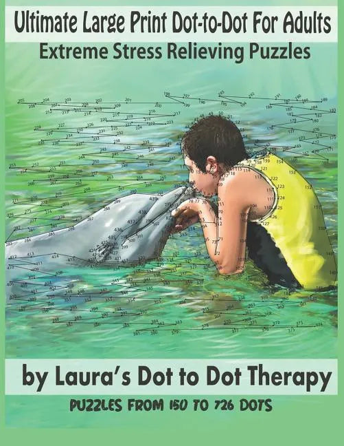 Ultimate Large Print Dot-to-Dot For Adults Extreme Stress Relieving Puzzles: Puzzles From 150 to 726 Dots to Color - Paperback