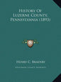 History Of Luzerne County, Pennsylvania (1893) - Hardcover