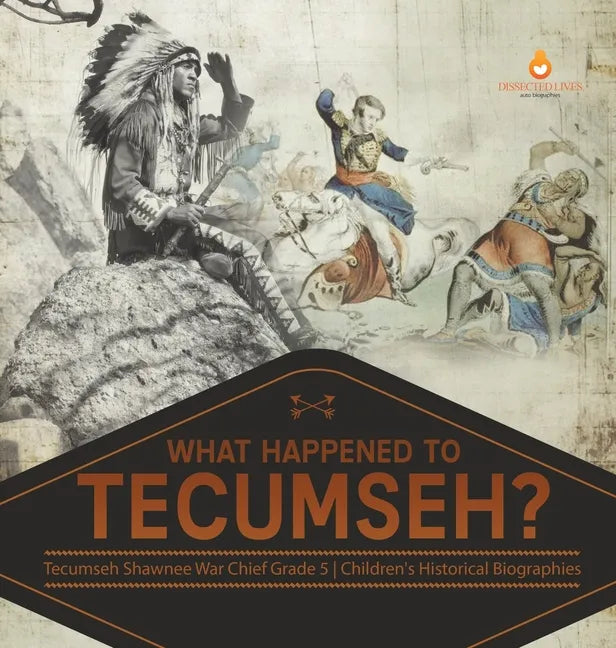 What Happened to Tecumseh? Tecumseh Shawnee War Chief Grade 5 Children's Historical Biographies - Hardcover