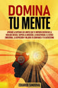 Domina Tu Mente: Aprende a superar los limites que te impiden disfrutar la vida que deseas. Supera la ansiedad, la negatividad, el estr - Paperback