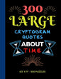 300 Large Print Cryptogram Quotes About Time: Exercise Your Brain With These Cryptoquote Puzzles. - Paperback