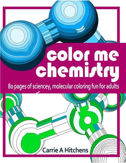 Color Me Chemistry: A Molecular Coloring Book For Adults: 80 Pages of Molecules to Color - Paperback