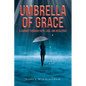 Umbrella of Grace: A Journey Through Faith, Loss, and Resilience - Paperback