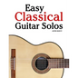 Easy Classical Guitar Solos: Featuring Music of Bach, Mozart, Beethoven, Tchaikovsky and Others. in Standard Notation and Tablature. - Paperback