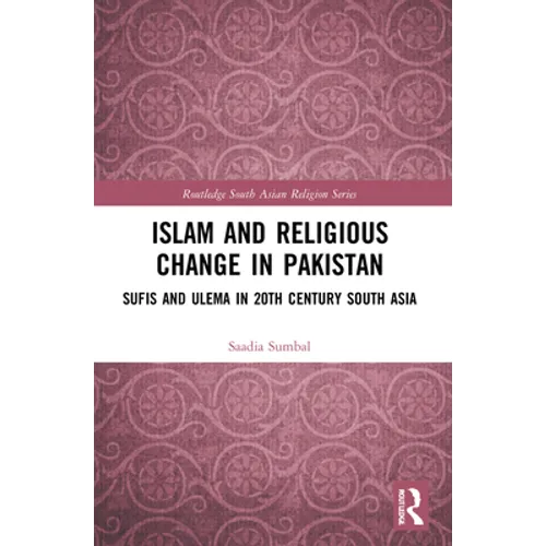 Islam and Religious Change in Pakistan: Sufis and Ulema in 20th Century South Asia - Paperback